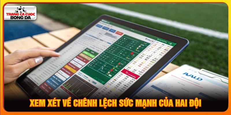 Bet thủ cần xem xét kỹ sự chênh lệch về sức mạnh của hai đội đối đầu