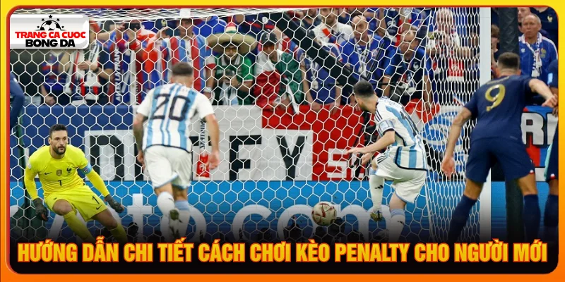 Cách chơi kèo penalty đơn giản, dễ hiểu