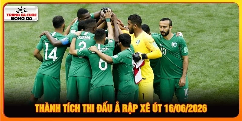 Thành tích thi đấu Ả Rập Xê Út 16/06/2026 Thành tích thi đấu Ả Rập Xê Út 16/06/2026