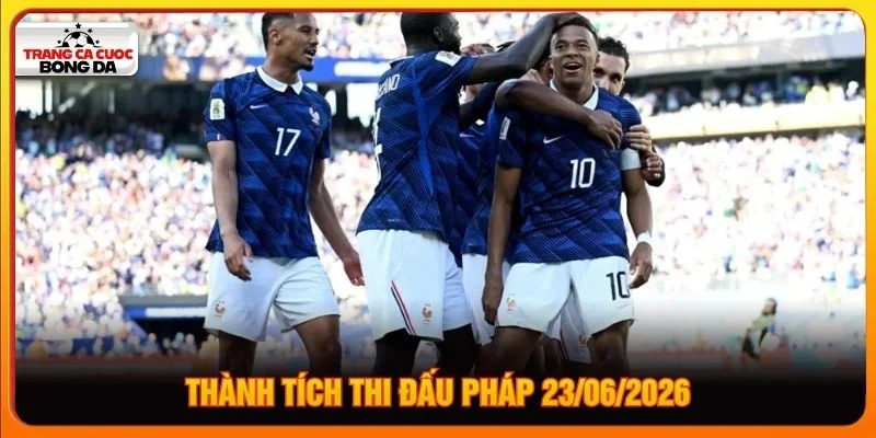 Thành tích thi đấu Pháp 23/062026 Thành tích thi đấu Pháp 23/062026