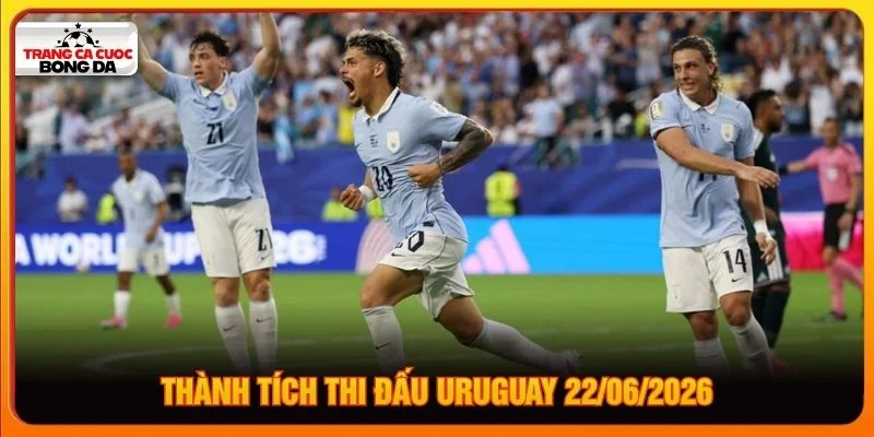 Thành tích thi đấu Uruguay 22/06/2026 Thành tích thi đấu Uruguay 22/06/2026
