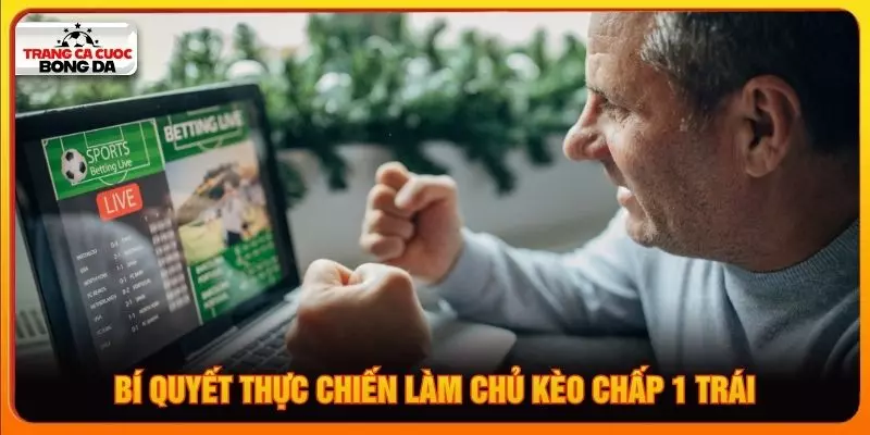 Bí quyết thực chiến làm chủ kèo chấp 1 trái