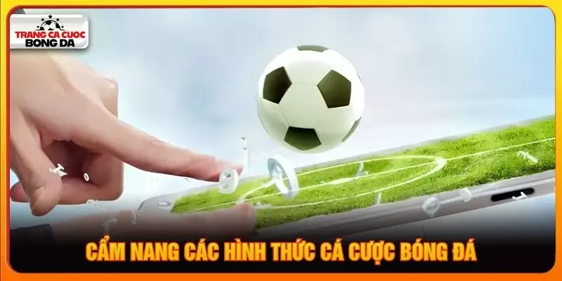 Cẩm nang các hình thức cá cược bóng đá
