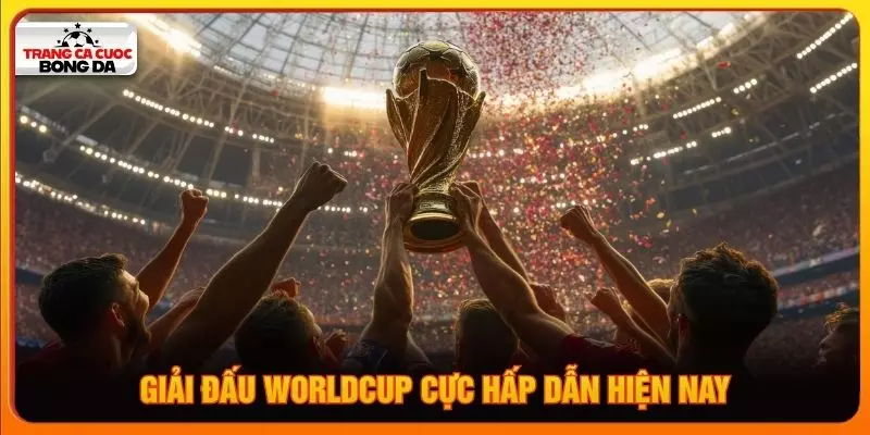 Giải đấu Worldcup cực hấp dẫn hiện nay