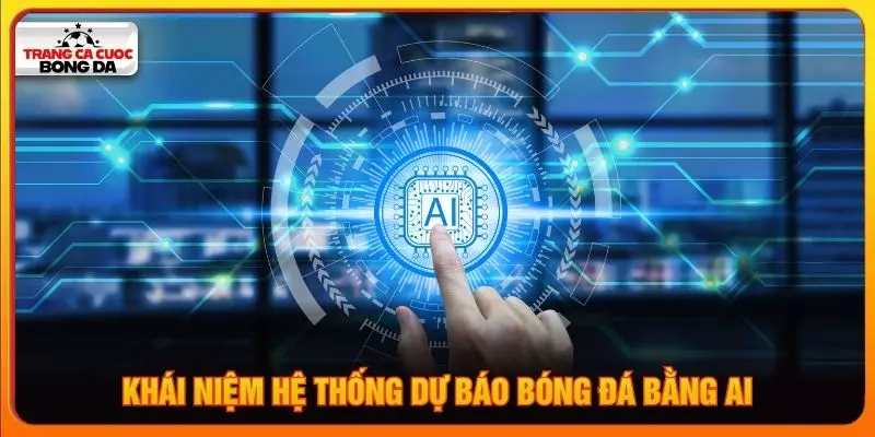 Khái niệm hệ thống dự báo bóng đá bằng AI