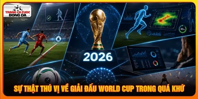 Sự thật thú vị về giải đấu world Cup trong quá khứ