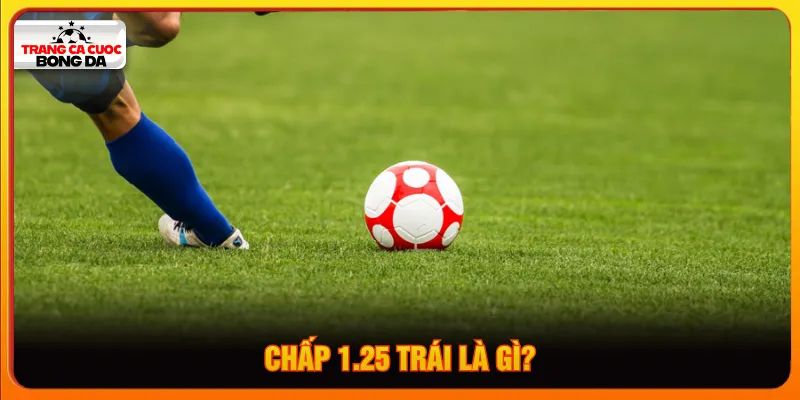 chấp 1.25 trái là gì